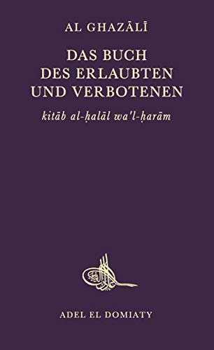 Das Buch des Erlaubten und Verbotenen: Das 14. Buch der Ihya ulum ad - din (Wiederbelebung der Religionswissenschaften)