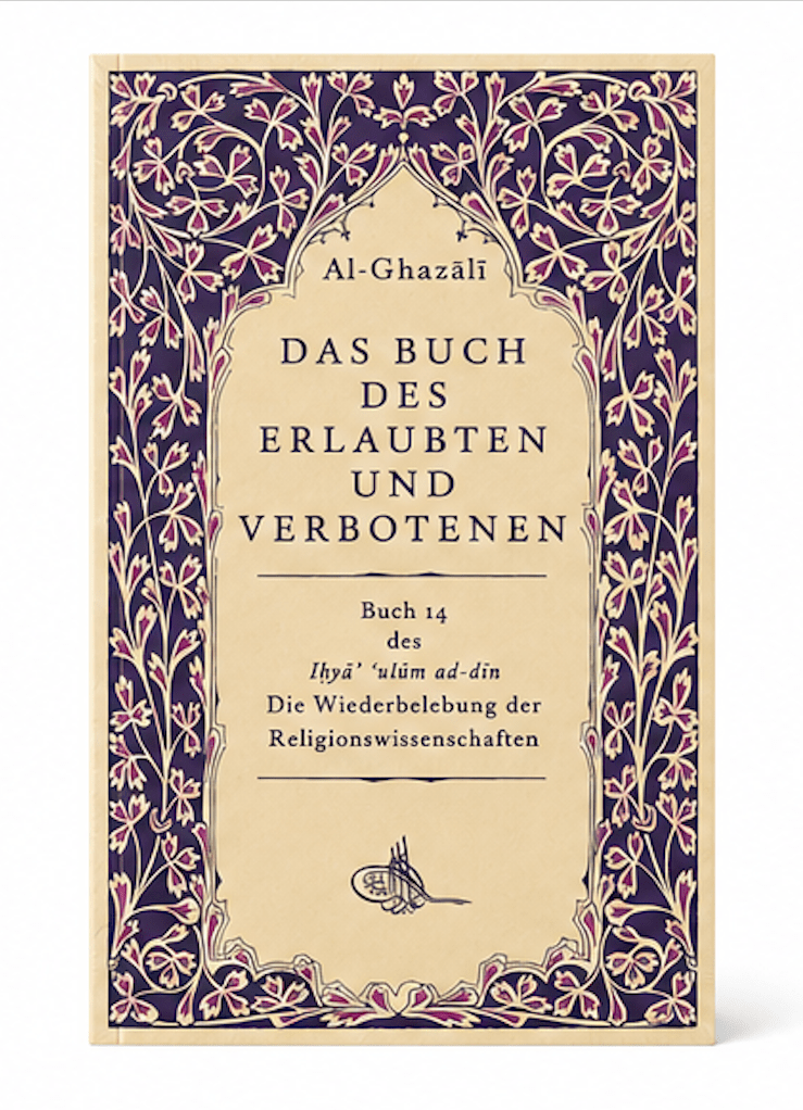 Das Buch des Erlaubten und Verbotenen: Das 14. Buch der Ihya ulum ad-din (Wiederbelebung der Religionswissenschaften) - Lesen ist Licht