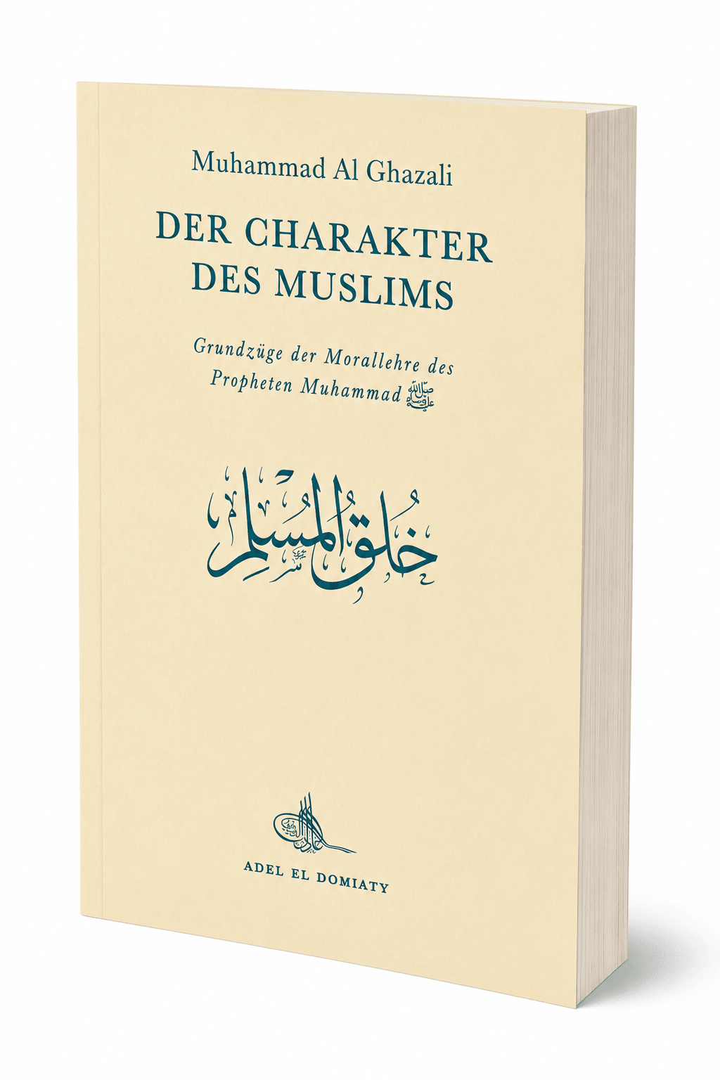 Der Charakter des Muslims - Grundzüge der Morallehre des Propheten Muhammad - Muhammad Al Ghazali - Lesen ist Licht