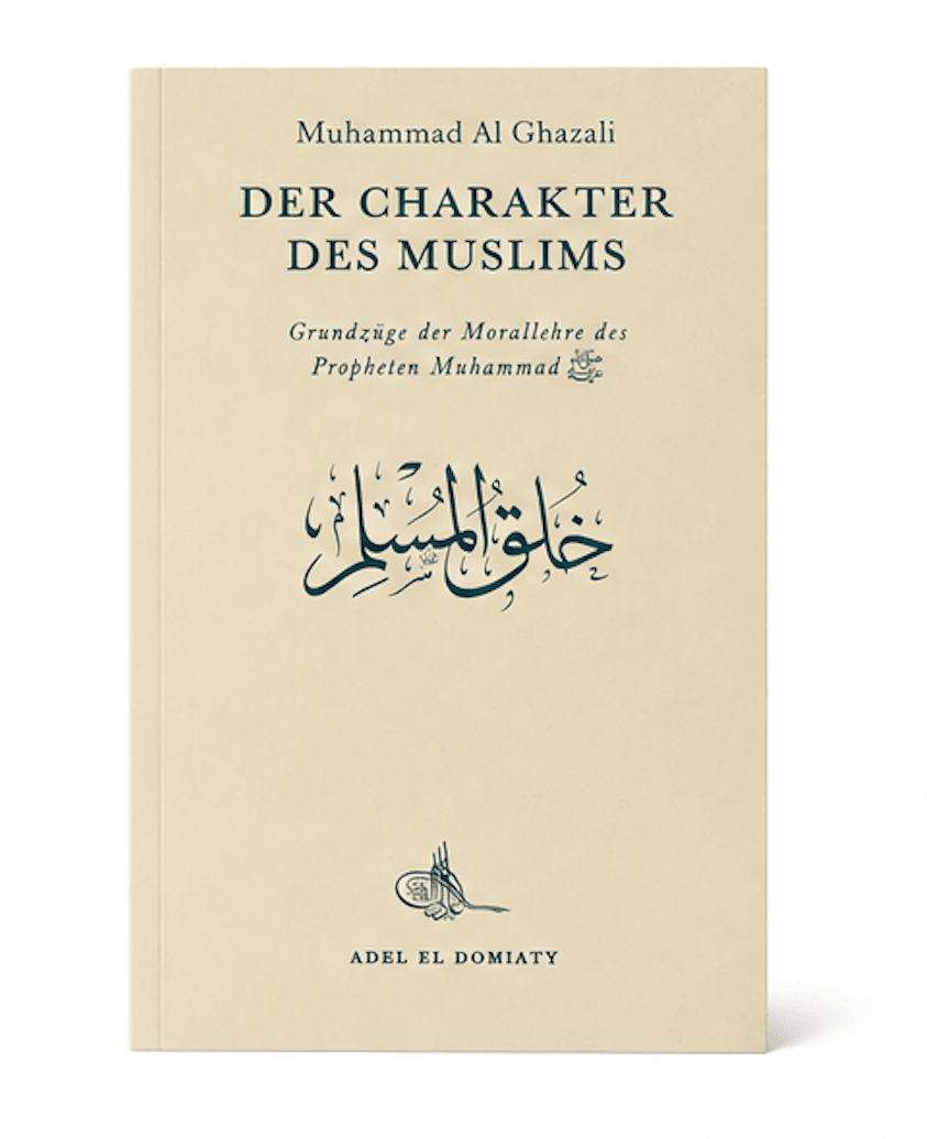 Der Charakter des Muslims - Grundzüge der Morallehre des Propheten Muhammad - Muhammad Al Ghazali - Lesen ist Licht